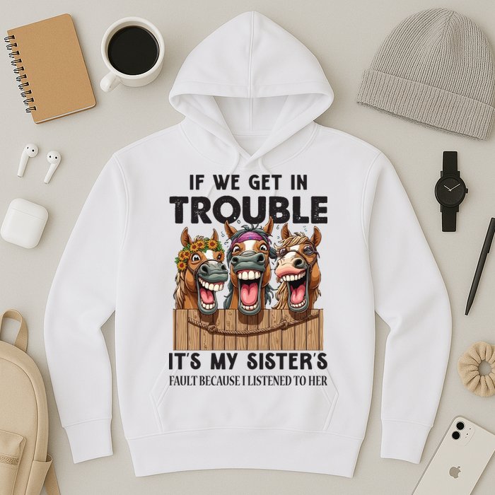 If We Get In Trouble ItS My SisterS Fault Because I Listened To Her Hoodie