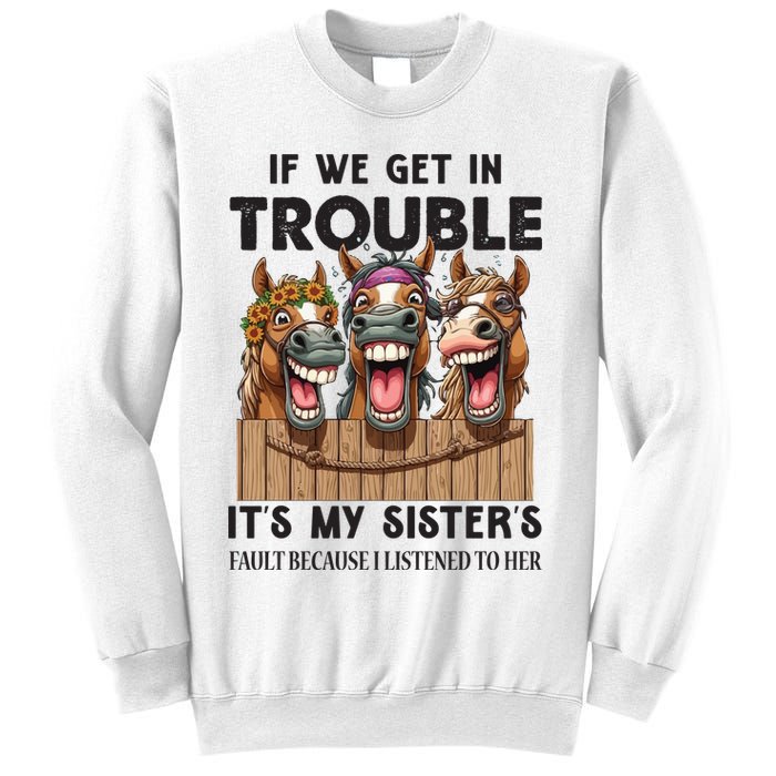 If We Get In Trouble ItS My SisterS Fault Because I Listened To Her Sweatshirt