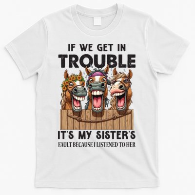 If We Get In Trouble ItS My SisterS Fault Because I Listened To Her T-Shirt