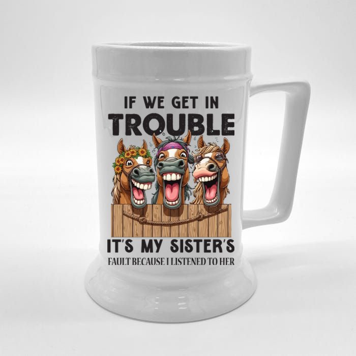 If We Get In Trouble ItS My SisterS Fault Because I Listened To Her Beer Stein