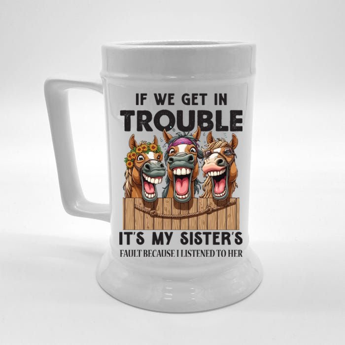 If We Get In Trouble ItS My SisterS Fault Because I Listened To Her Beer Stein