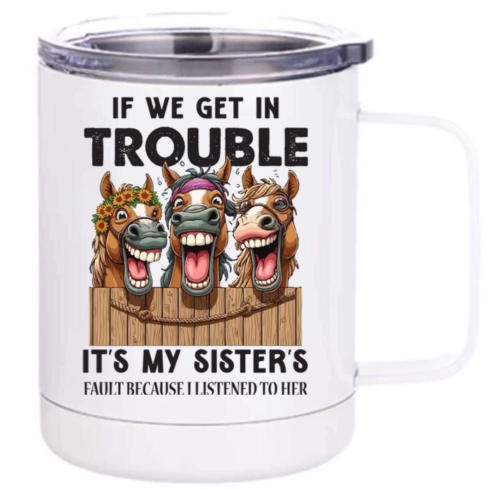 If We Get In Trouble ItS My SisterS Fault Because I Listened To Her 12 oz Stainless Steel Tumbler Cup