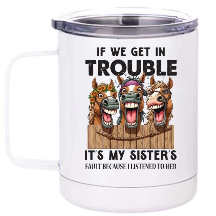 If We Get In Trouble ItS My SisterS Fault Because I Listened To Her 12 oz Stainless Steel Tumbler Cup