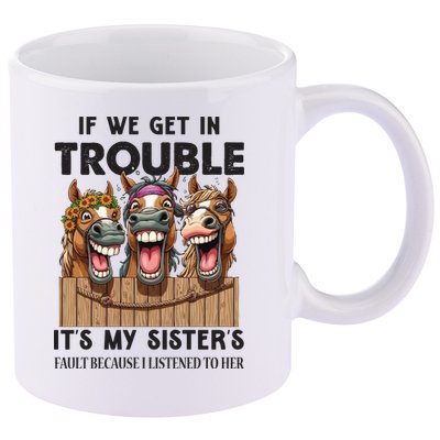 If We Get In Trouble ItS My SisterS Fault Because I Listened To Her 11oz C Handle Ceramic Mug