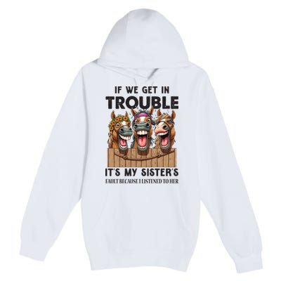 If We Get In Trouble ItS My SisterS Fault Because I Listened To Her Premium Pullover Hoodie