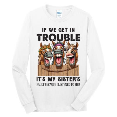 If We Get In Trouble ItS My SisterS Fault Because I Listened To Her Tall Long Sleeve T-Shirt