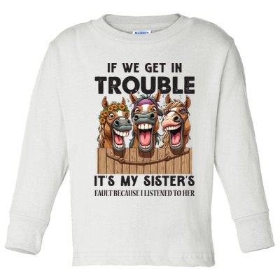 If We Get In Trouble ItS My SisterS Fault Because I Listened To Her Toddler Long Sleeve Shirt