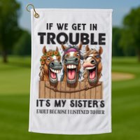If We Get In Trouble ItS My SisterS Fault Because I Listened To Her Golf Towel