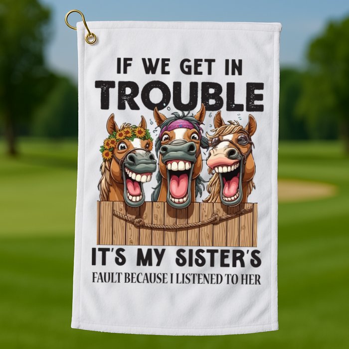 If We Get In Trouble ItS My SisterS Fault Because I Listened To Her Golf Towel