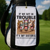 If We Get In Trouble ItS My SisterS Fault Because I Listened To Her Golf Towel