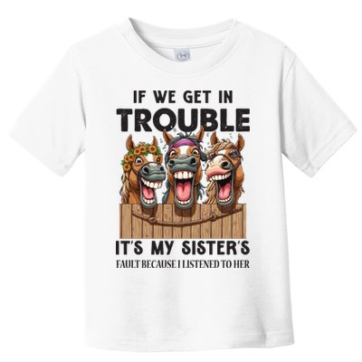 If We Get In Trouble ItS My SisterS Fault Because I Listened To Her Toddler T-Shirt