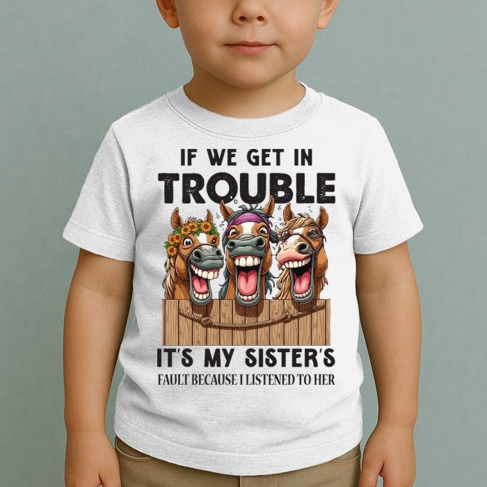If We Get In Trouble ItS My SisterS Fault Because I Listened To Her Toddler T-Shirt