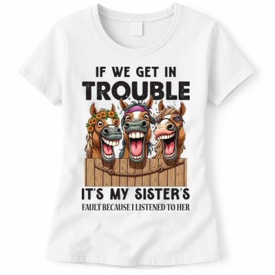 If We Get In Trouble ItS My SisterS Fault Because I Listened To Her Womens T-Shirt