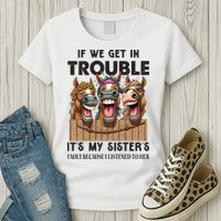 If We Get In Trouble ItS My SisterS Fault Because I Listened To Her Womens T-Shirt