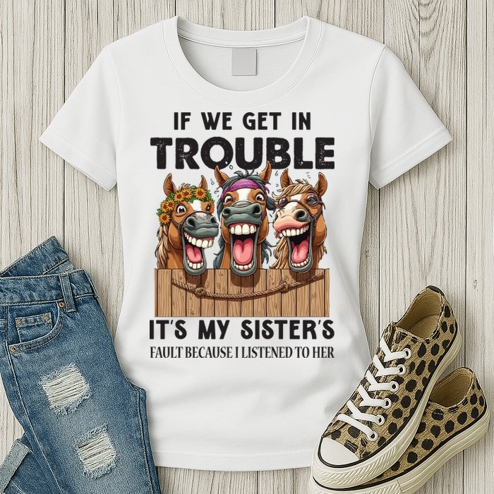 If We Get In Trouble ItS My SisterS Fault Because I Listened To Her Womens T-Shirt