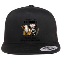 If We Get In Trouble ItS My SisterS Fault Gift Flat Bill Trucker Hat