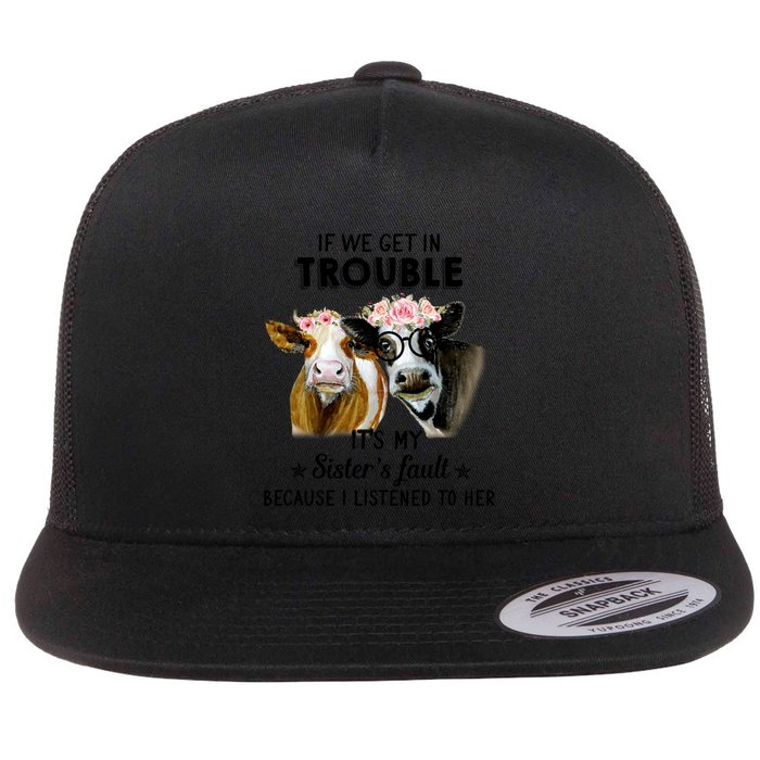 If We Get In Trouble ItS My SisterS Fault Gift Flat Bill Trucker Hat
