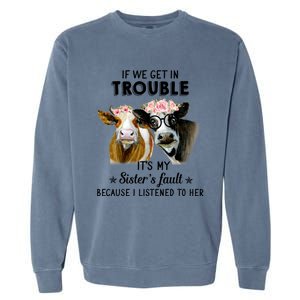 If We Get In Trouble ItS My SisterS Fault Gift Garment-Dyed Sweatshirt