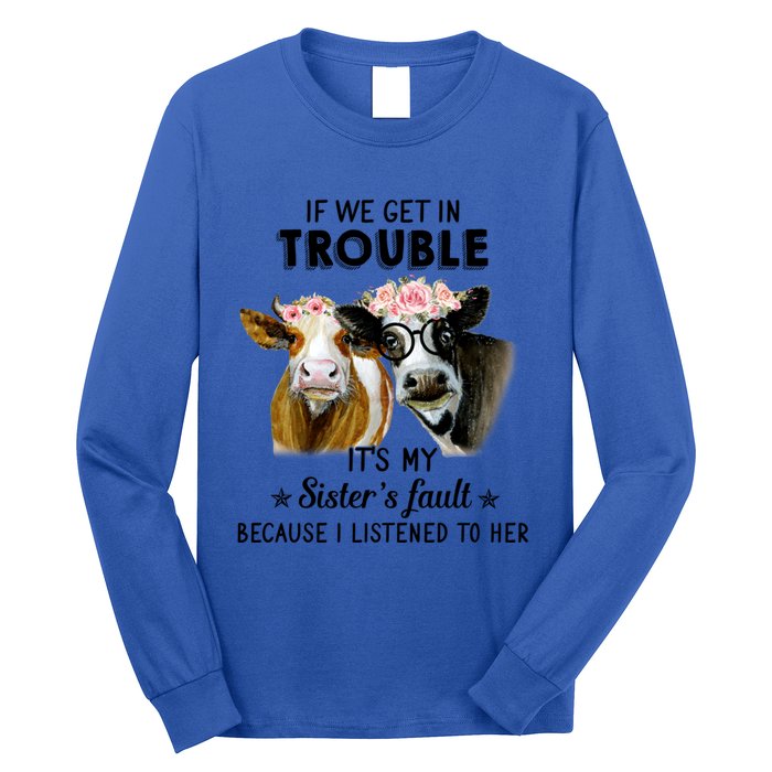 If We Get In Trouble ItS My SisterS Fault Gift Long Sleeve Shirt