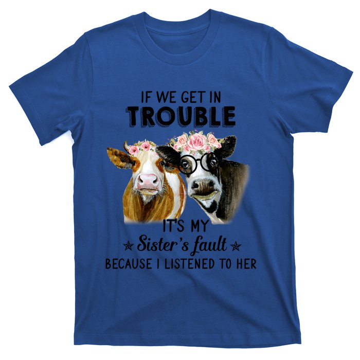 If We Get In Trouble ItS My SisterS Fault Gift T-Shirt