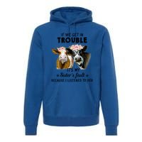 If We Get In Trouble ItS My SisterS Fault Gift Premium Hoodie