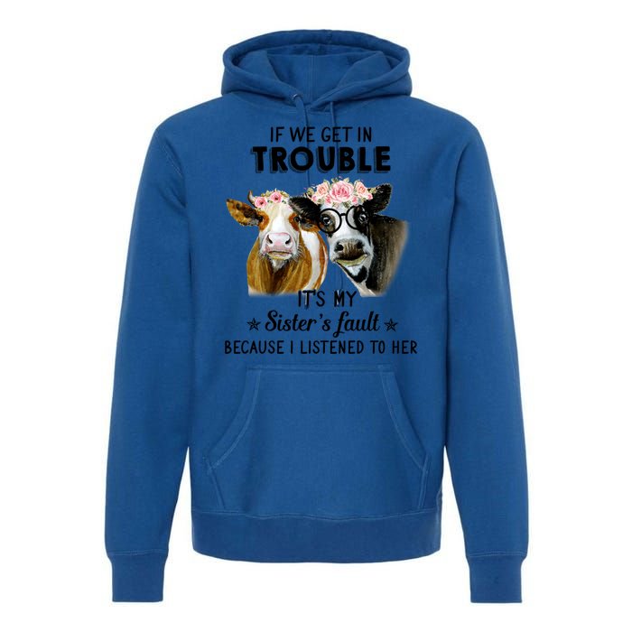 If We Get In Trouble ItS My SisterS Fault Gift Premium Hoodie