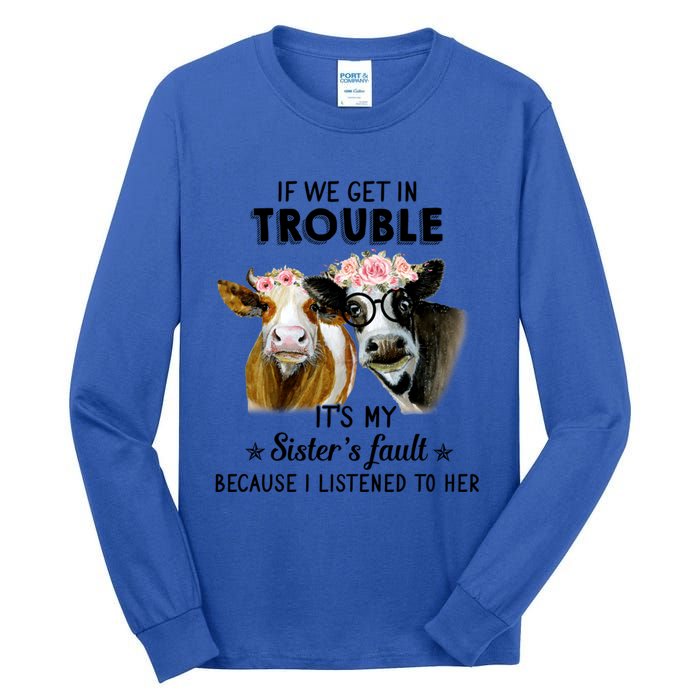 If We Get In Trouble ItS My SisterS Fault Gift Tall Long Sleeve T-Shirt