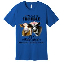 If We Get In Trouble ItS My SisterS Fault Gift Premium T-Shirt