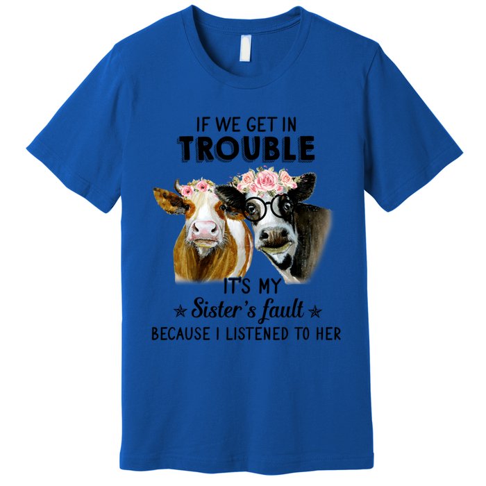 If We Get In Trouble ItS My SisterS Fault Gift Premium T-Shirt