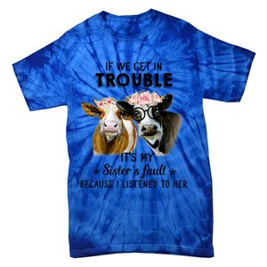 If We Get In Trouble ItS My SisterS Fault Gift Tie-Dye T-Shirt