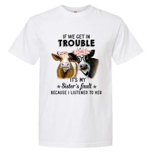 If We Get In Trouble ItS My SisterS Fault Gift Garment-Dyed Heavyweight T-Shirt