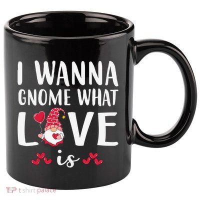 I Wanna Gnome What Love Is Valentine Day 11oz C Handle Ceramic Mug