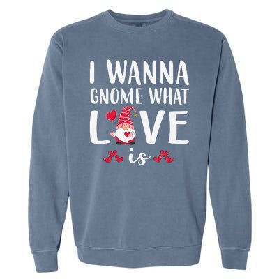 I Wanna Gnome What Love Is Valentine Day Garment-Dyed Sweatshirt