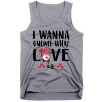 I Wanna Gnome What Love Is Valentine Day Tank Top