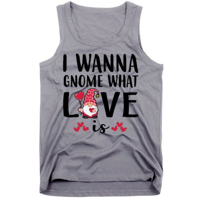 I Wanna Gnome What Love Is Valentine Day Tank Top