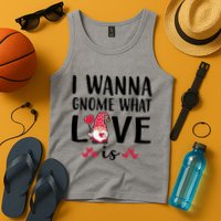 I Wanna Gnome What Love Is Valentine Day Tank Top