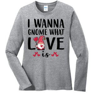 I Wanna Gnome What Love Is Valentine Day Ladies Long Sleeve Shirt