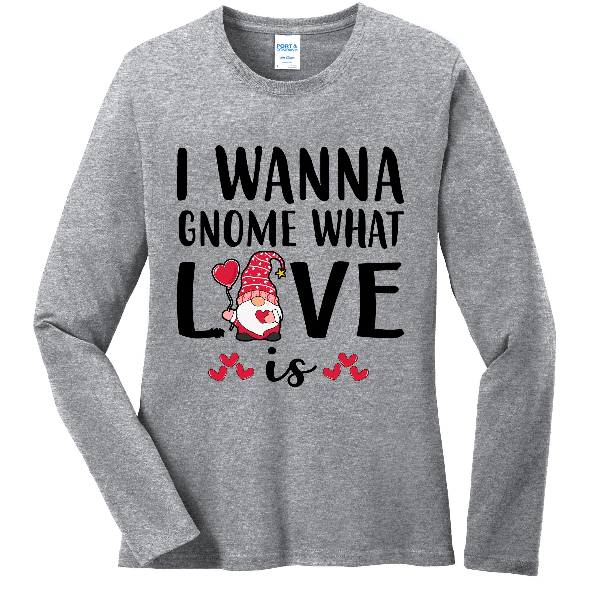 I Wanna Gnome What Love Is Valentine Day Ladies Long Sleeve Shirt