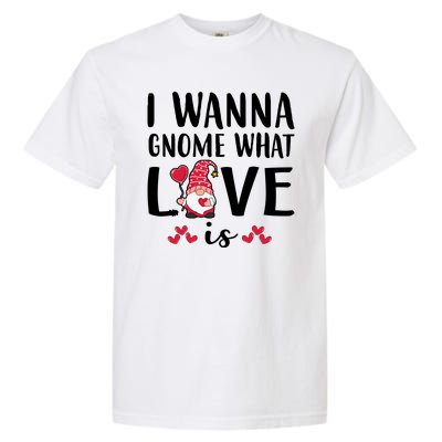 I Wanna Gnome What Love Is Valentine Day Garment-Dyed Heavyweight T-Shirt