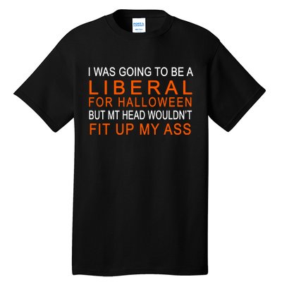 I Was Going To Be A Liberal For Halloween Tall T-Shirt