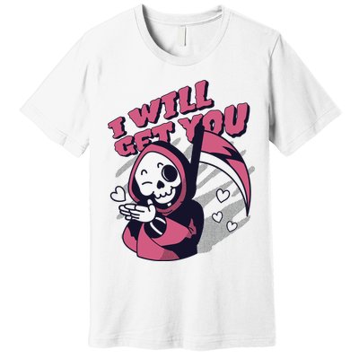 I Will Get You Grim Reaper Cute Gift Premium T-Shirt