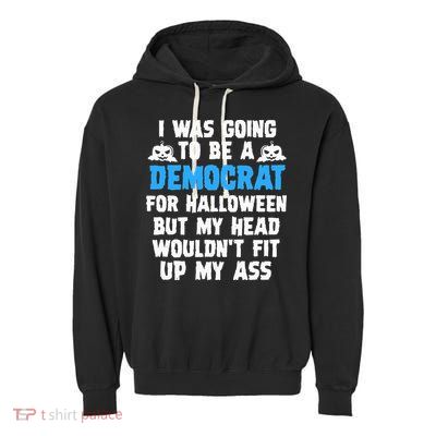 I Was Going To Be A Democrat For Halloween Funny Gift Garment-Dyed Fleece Hoodie