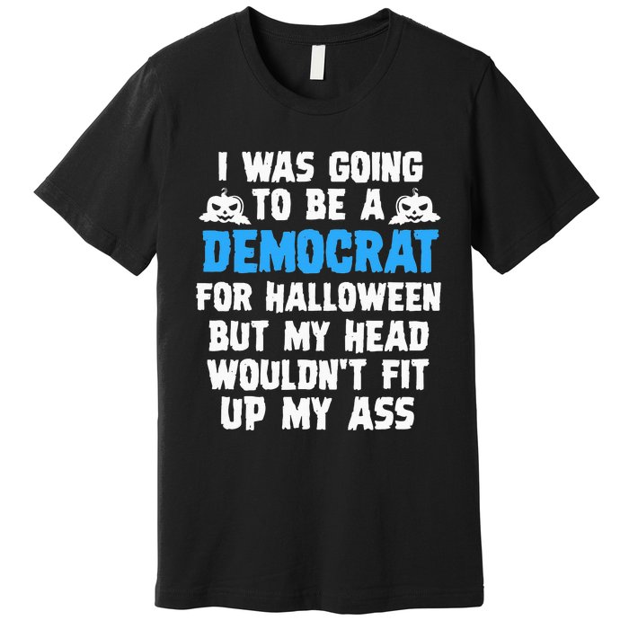 I Was Going To Be A Democrat For Halloween Funny Gift Premium T-Shirt