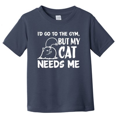 I Would Go To The Gym But My Cat Needs Me Cat Toddler T-Shirt