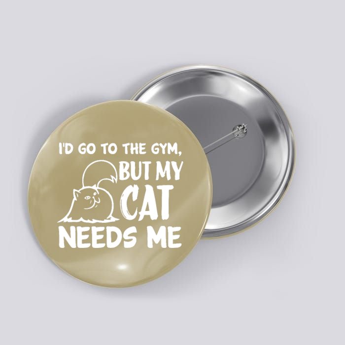 I Would Go To The Gym But My Cat Needs Me Cat Button