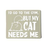 I Would Go To The Gym But My Cat Needs Me Cat Mousepad