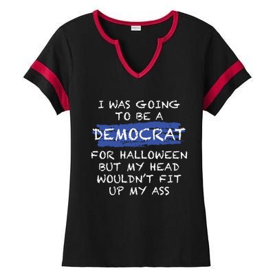 I Was Going To Be A Democrat For Halloween But My Head Woul Don't Fit Up My Ass Ladies Halftime Notch Neck Tee