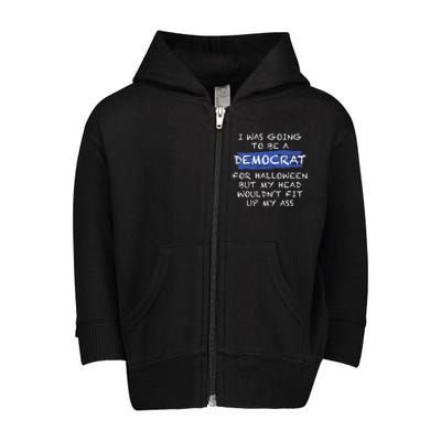 I Was Going To Be A Democrat For Halloween But My Head Woul Don't Fit Up My Ass Toddler Zip Fleece Hoodie