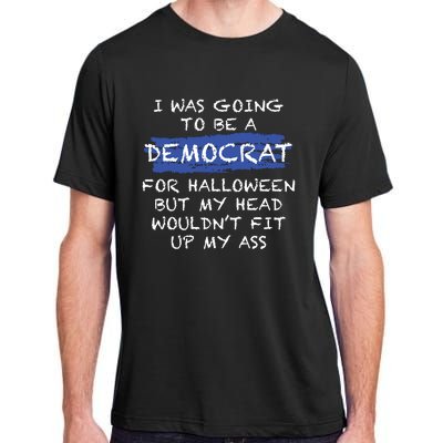 I Was Going To Be A Democrat For Halloween But My Head Woul Don't Fit Up My Ass Adult ChromaSoft Performance T-Shirt