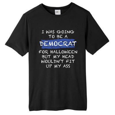 I Was Going To Be A Democrat For Halloween But My Head Woul Don't Fit Up My Ass Tall Fusion ChromaSoft Performance T-Shirt